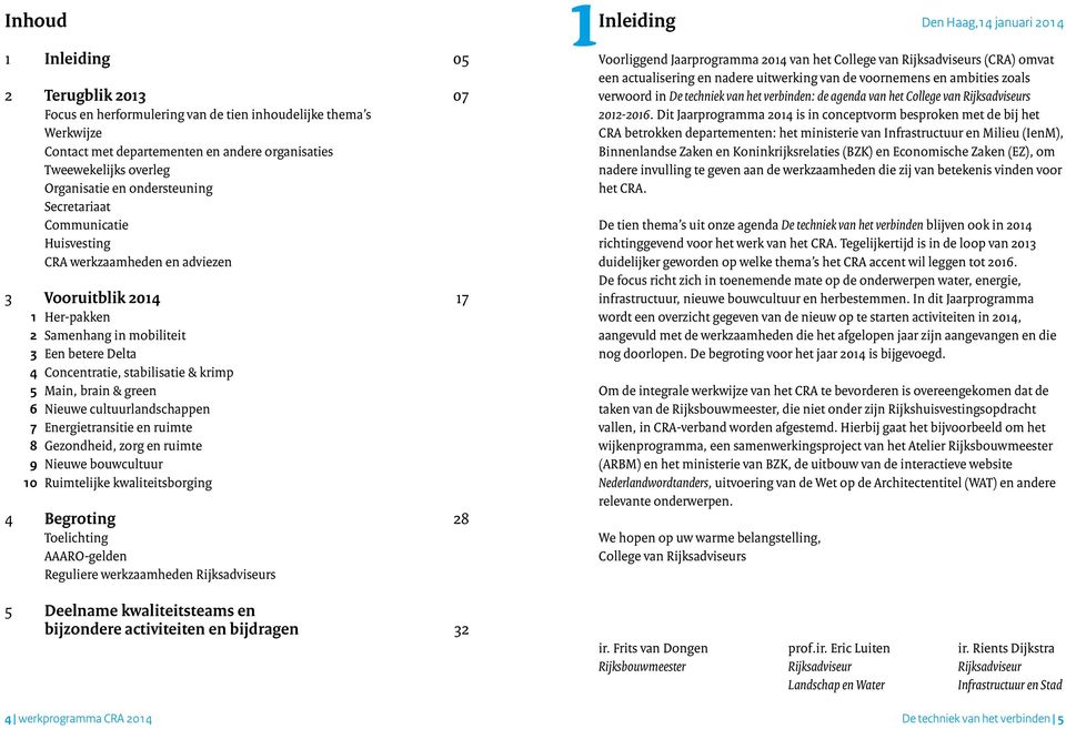 5 Main, brain & green 6 Nieuwe cultuurlandschappen 7 Energietransitie en ruimte 8 Gezondheid, zorg en ruimte 9 Nieuwe bouwcultuur 10 Ruimtelijke kwaliteitsborging 4 Begroting 28 Toelichting