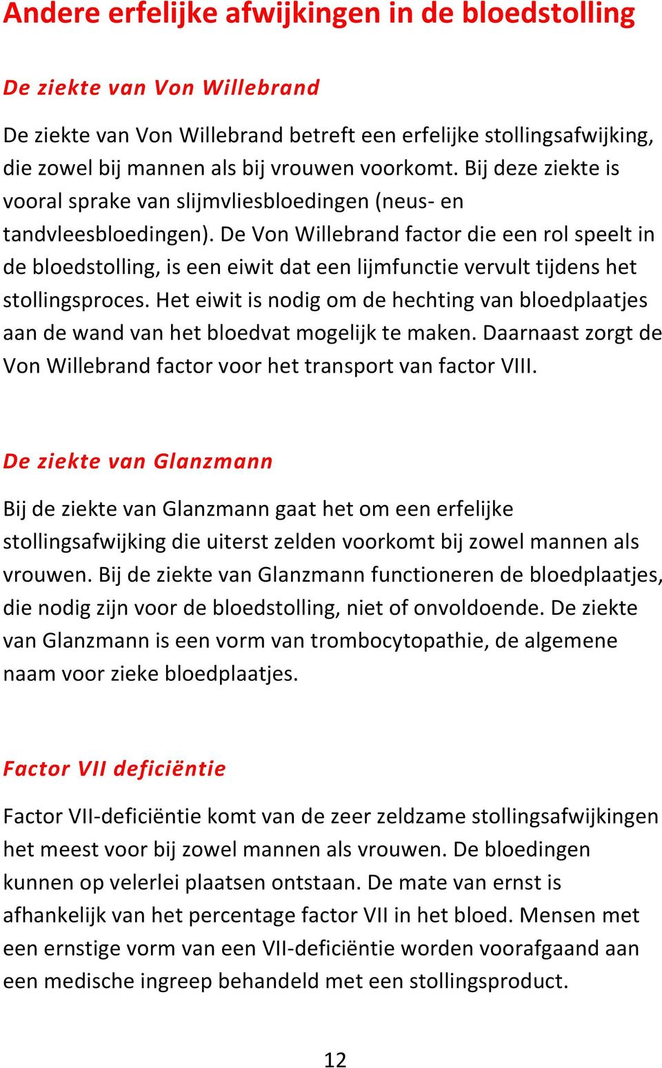 De Von Willebrand factor die een rol speelt in de bloedstolling, is een eiwit dat een lijmfunctie vervult tijdens het stollingsproces.