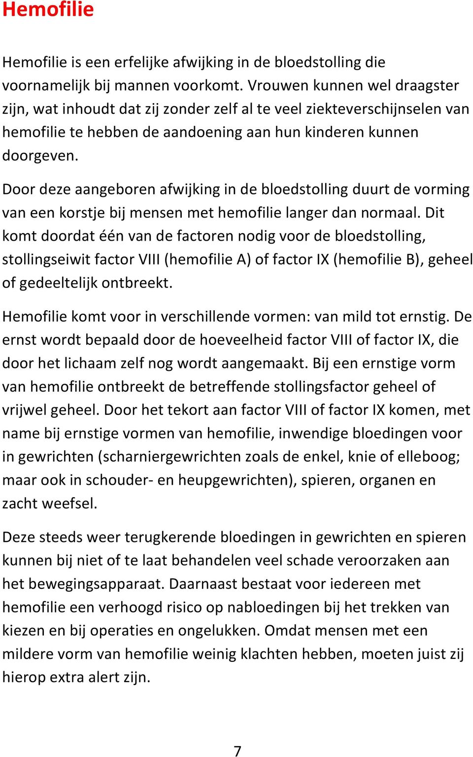 Door deze aangeboren afwijking in de bloedstolling duurt de vorming van een korstje bij mensen met hemofilie langer dan normaal.