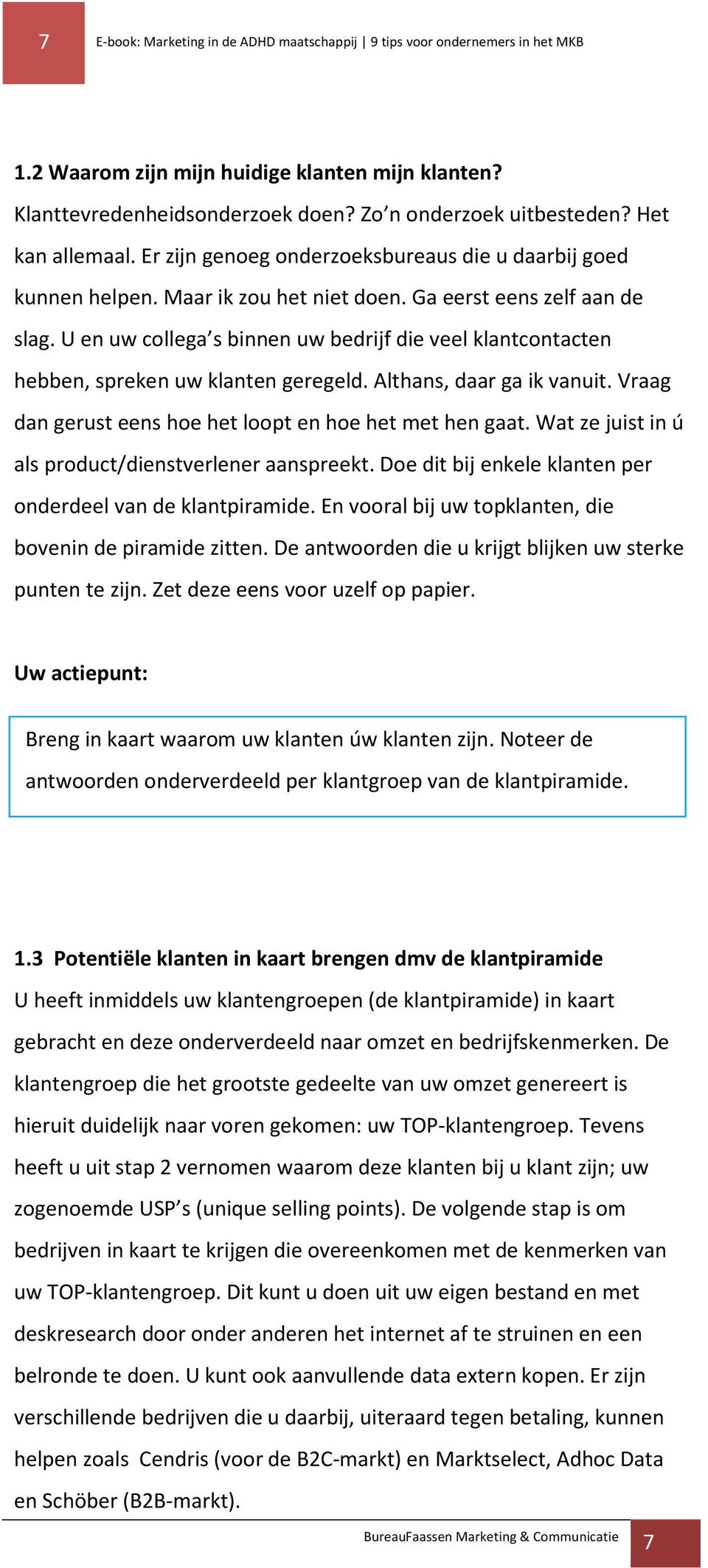 U en uw collega s binnen uw bedrijf die veel klantcontacten hebben, spreken uw klanten geregeld. Althans, daar ga ik vanuit. Vraag dan gerust eens hoe het loopt en hoe het met hen gaat.