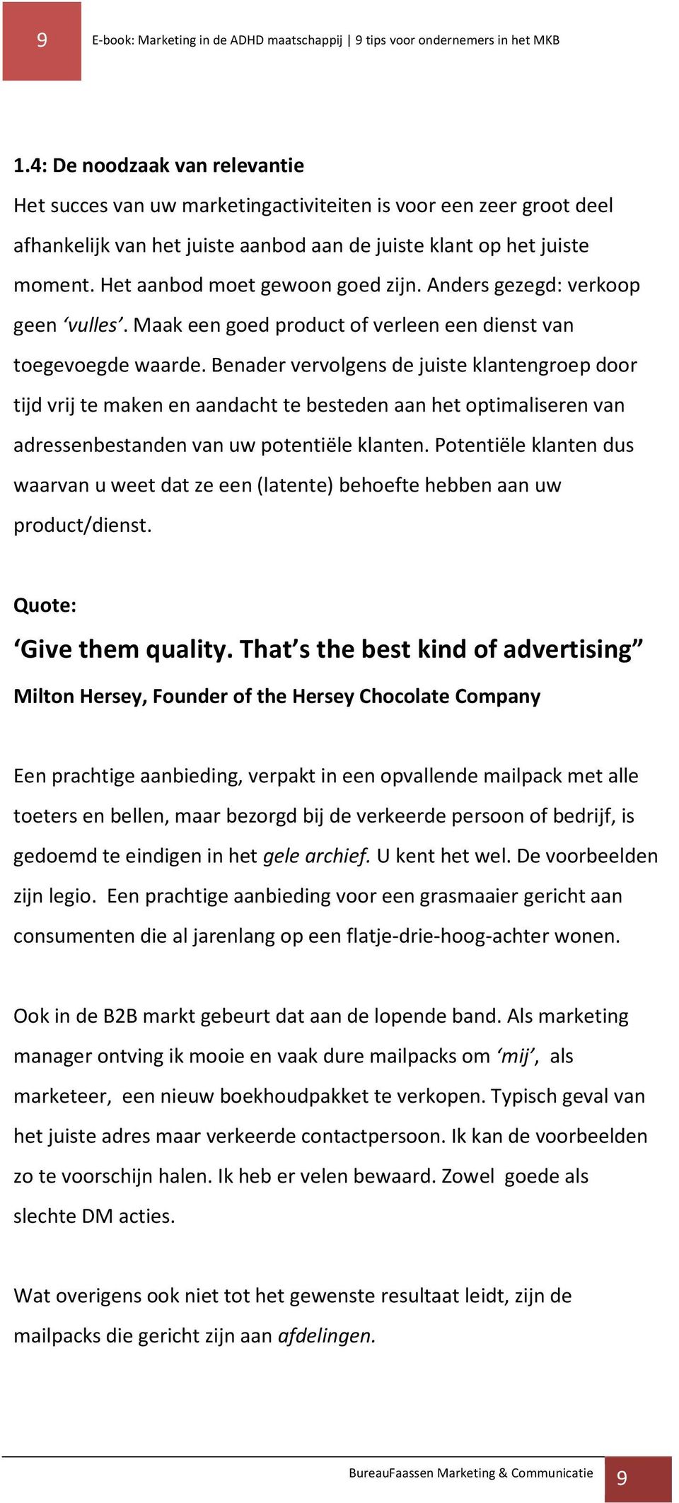 Het aanbod moet gewoon goed zijn. Anders gezegd: verkoop geen vulles. Maak een goed product of verleen een dienst van toegevoegde waarde.