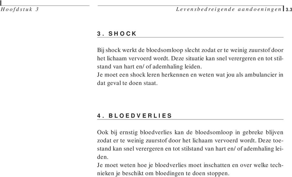 Je moet een shock leren herkennen en weten wat jou als ambulancier in dat geval te doen staat. 4.