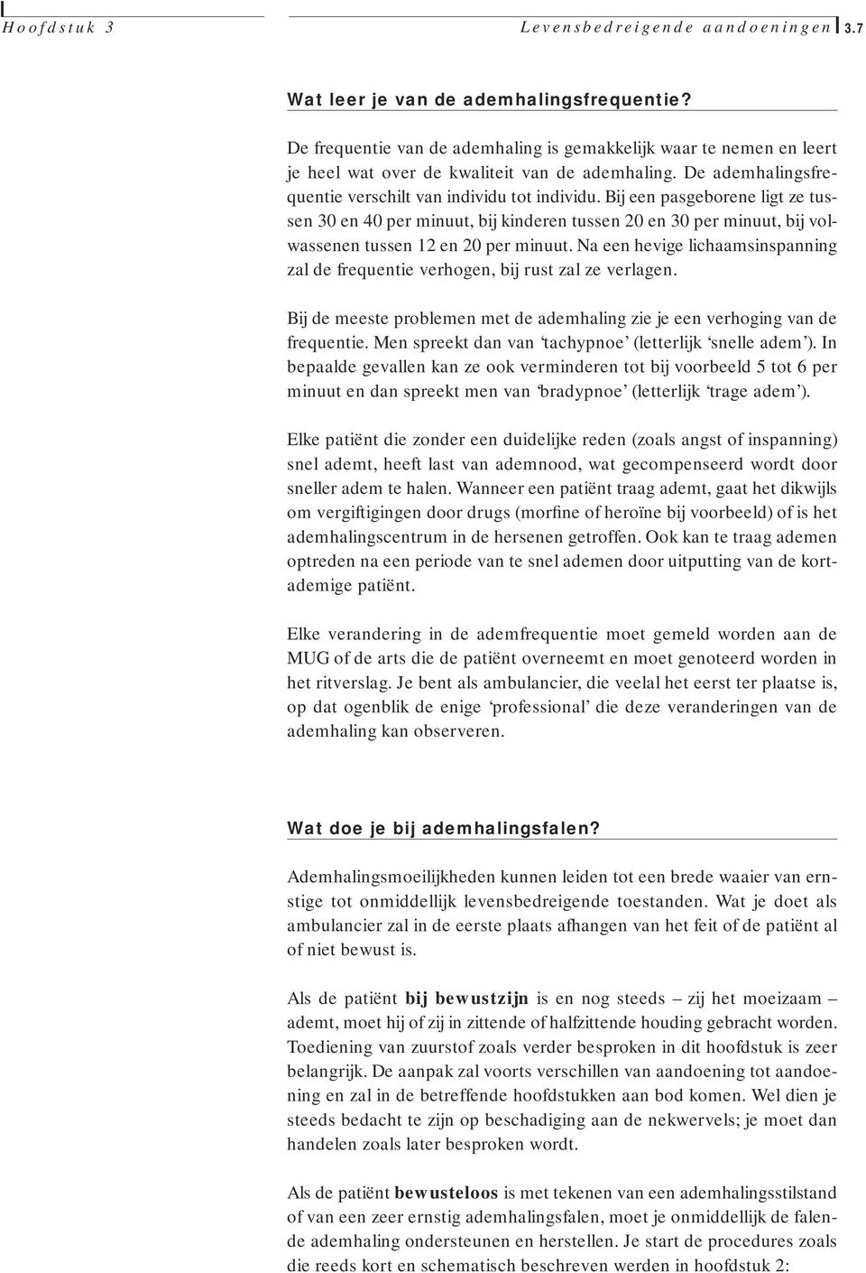 Bij een pasgeborene ligt ze tussen 30 en 40 per minuut, bij kinderen tussen 20 en 30 per minuut, bij volwassenen tussen 12 en 20 per minuut.