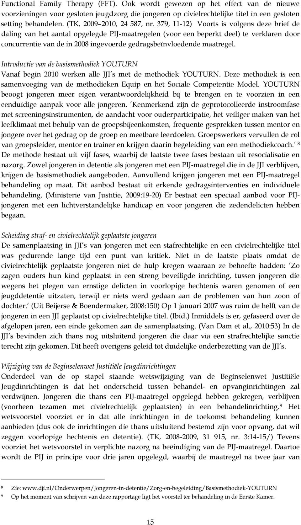 379, 11-12) Voorts is volgens deze brief de daling van het aantal opgelegde PIJ-maatregelen (voor een beperkt deel) te verklaren door concurrentie van de in 2008 ingevoerde gedragsbeïnvloedende