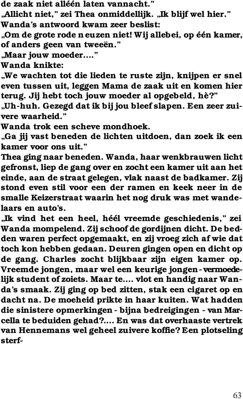 .. Wanda knikte: We wachten tot die lieden te ruste zijn, knijpen er snel even tussen uit, leggen Mama de zaak uit en komen hier terug. Jij hebt toch jouw moeder al opgebeld, hè? Uh-huh.