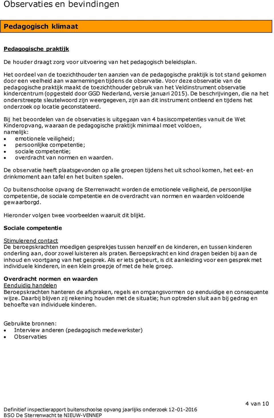 Voor deze observatie van de pedagogische praktijk maakt de toezichthouder gebruik van het Veldinstrument observatie kindercentrum (opgesteld door GGD Nederland, versie januari 2015).