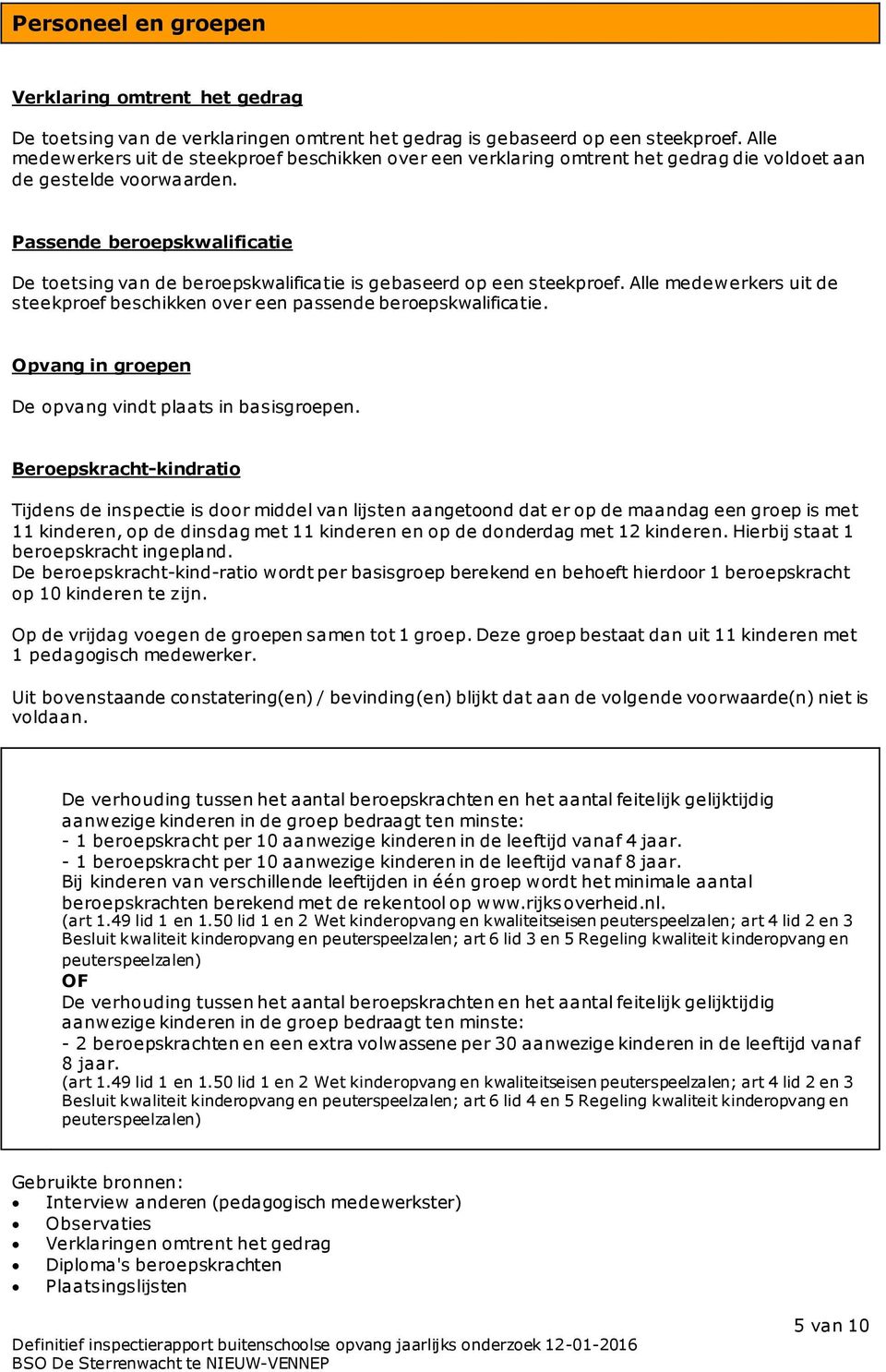 Passende beroepskwalificatie De toetsing van de beroepskwalificatie is gebaseerd op een steekproef. Alle medewerkers uit de steekproef beschikken over een passende beroepskwalificatie.