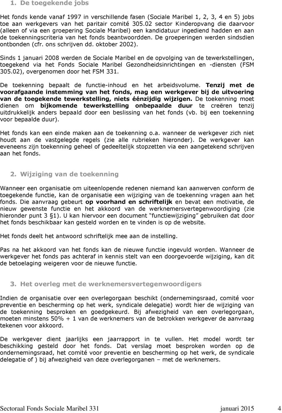 De groeperingen werden sindsdien ontbonden (cfr. ons schrijven dd. oktober 2002).