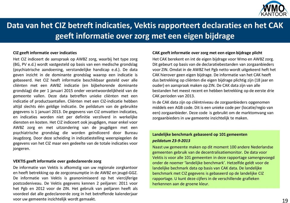 Het CIZ heeft informatie beschikbaar gesteld over alle cliënten met een AWBZ indicatie (en bijbehorende dominante grondslag) die per 1 januari 2015 onder verantwoordelijkheid van de gemeente vallen.