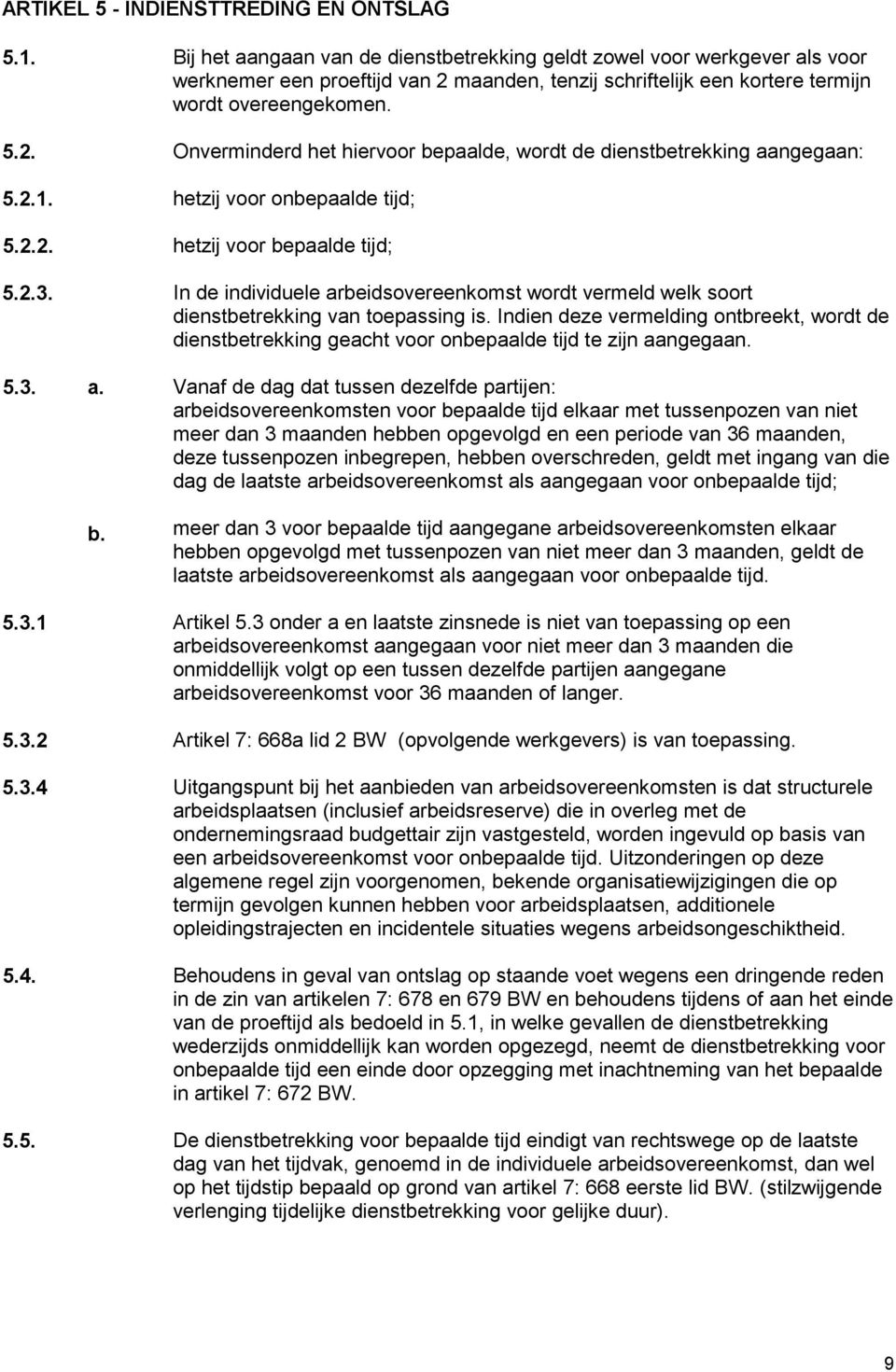 2.1. hetzij voor onbepaalde tijd; 5.2.2. hetzij voor bepaalde tijd; 5.2.3. In de individuele arbeidsovereenkomst wordt vermeld welk soort dienstbetrekking van toepassing is.