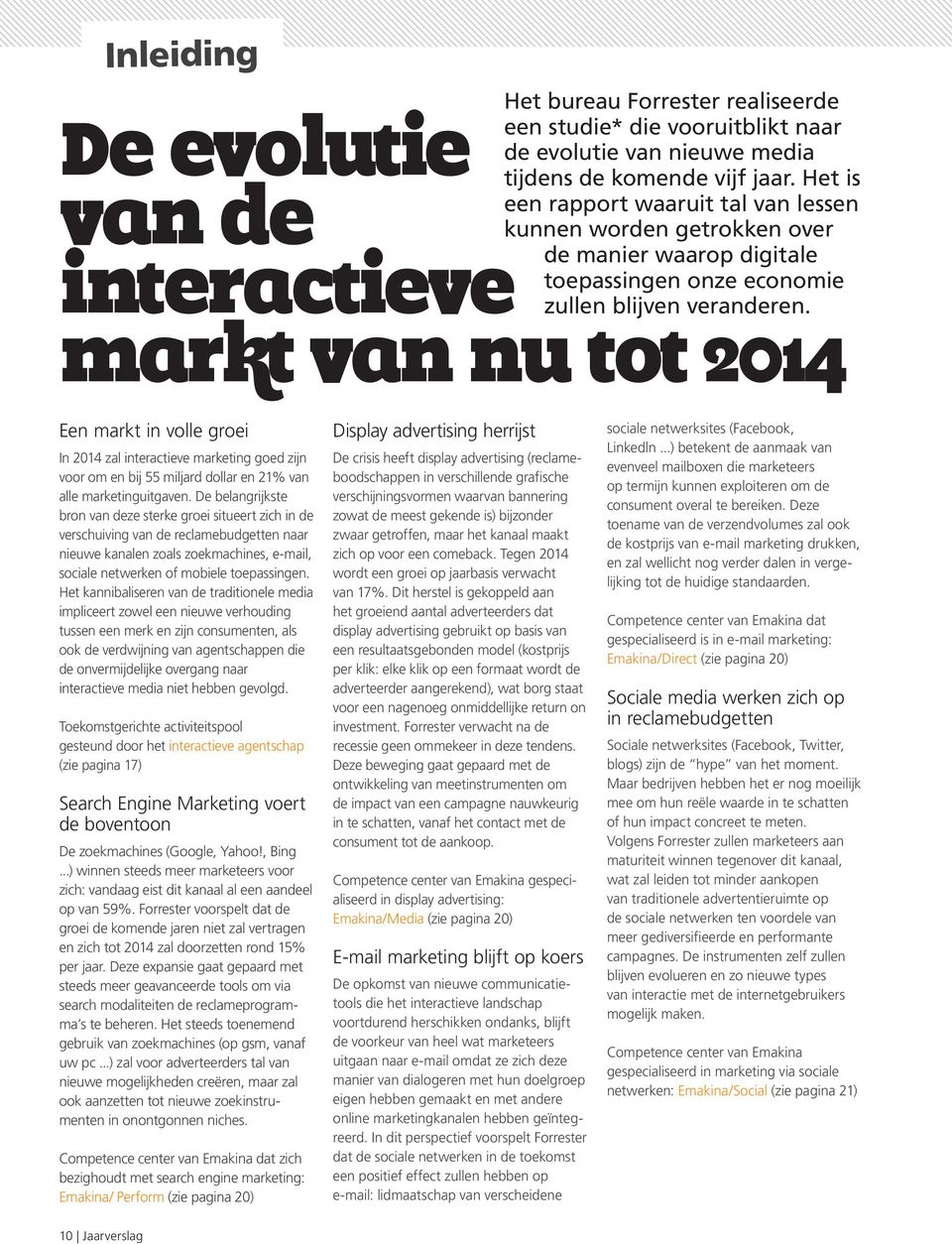 markt van nu tot 2014 Een markt in volle groei In 2014 zal interactieve marketing goed zijn voor om en bij 55 miljard dollar en 21% van alle marketinguitgaven.