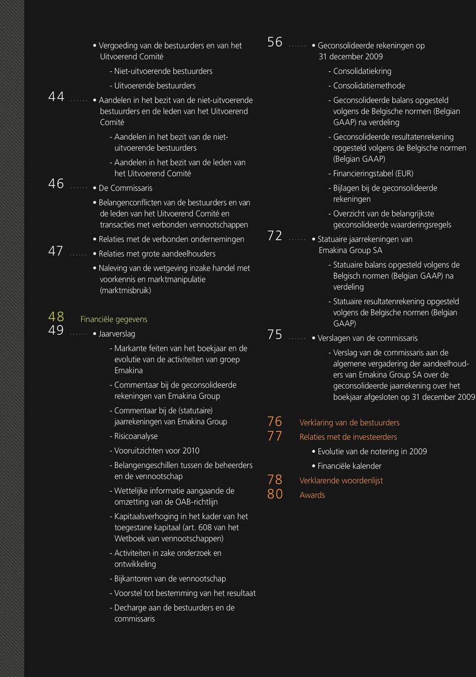 Uitvoerend Comité - Aandelen in het bezit van de nietuitvoerende bestuurders - Aandelen in het bezit van de leden van het Uitvoerend Comité De Commissaris Belangenconflicten van de bestuurders en van