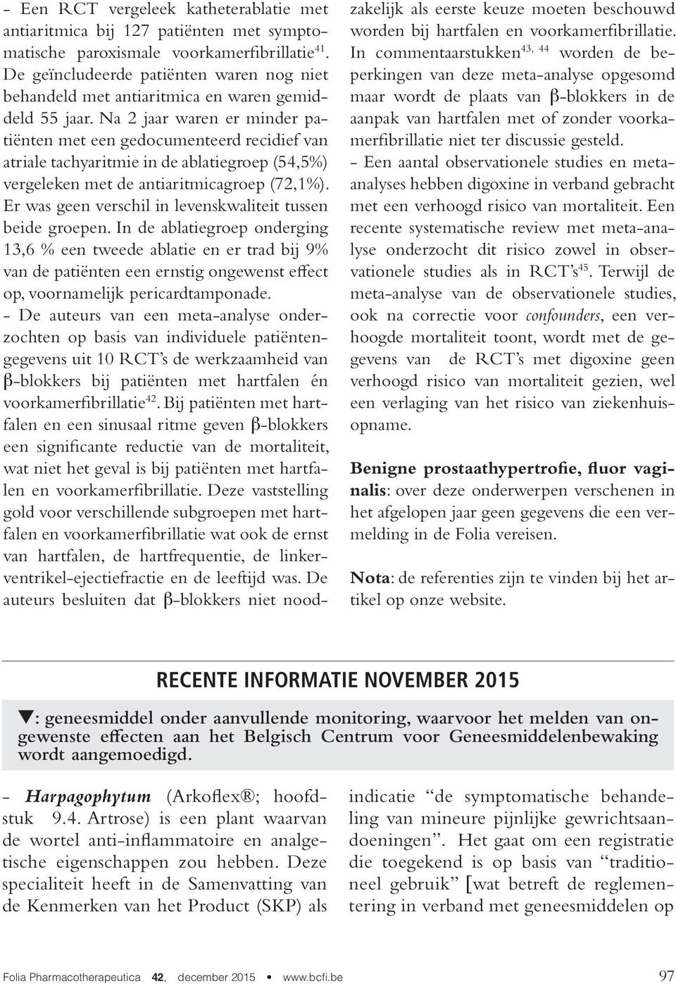 Na 2 jaar waren er minder patiënten met een gedocumenteerd recidief van atriale tachyaritmie in de ablatiegroep (54,5%) vergeleken met de antiaritmicagroep (72,1%).