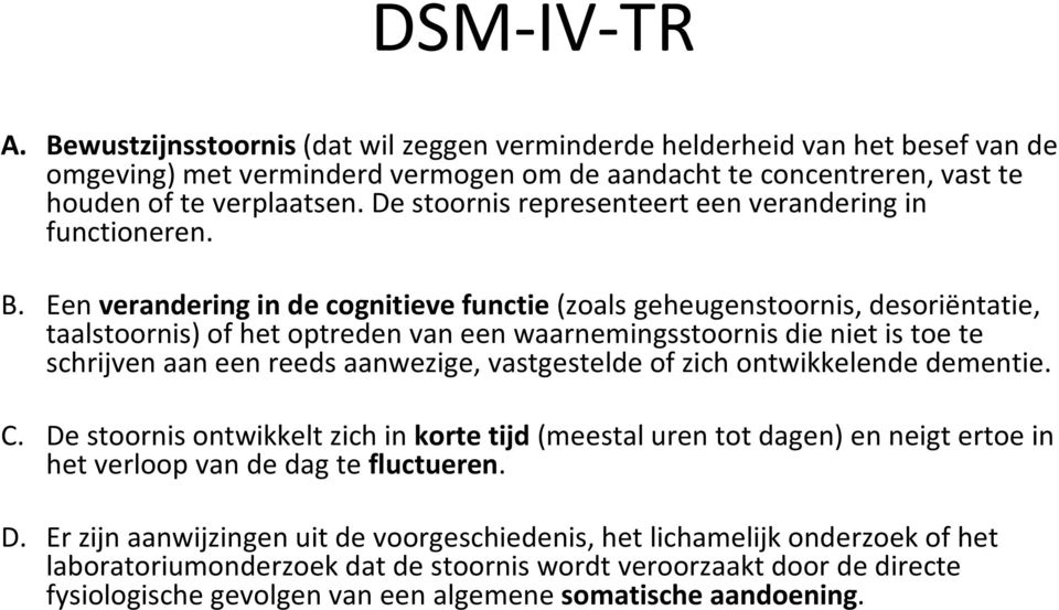 Een verandering in de cognitieve functie(zoals geheugenstoornis, desoriëntatie, taalstoornis) of het optreden van een waarnemingsstoornis die niet is toe te schrijven aan een reeds aanwezige,