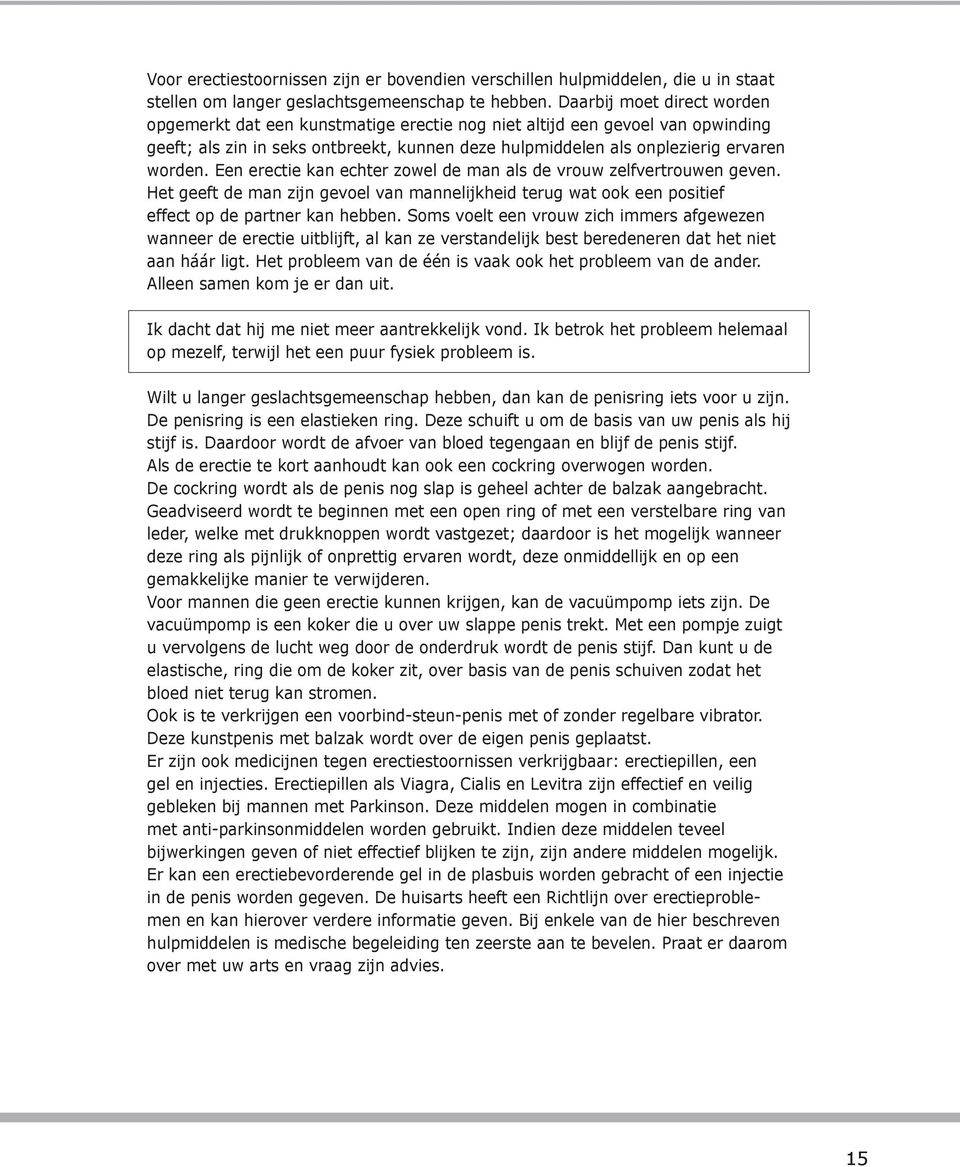 Een erectie kan echter zowel de man als de vrouw zelfvertrouwen geven. Het geeft de man zijn gevoel van mannelijkheid terug wat ook een positief effect op de partner kan hebben.