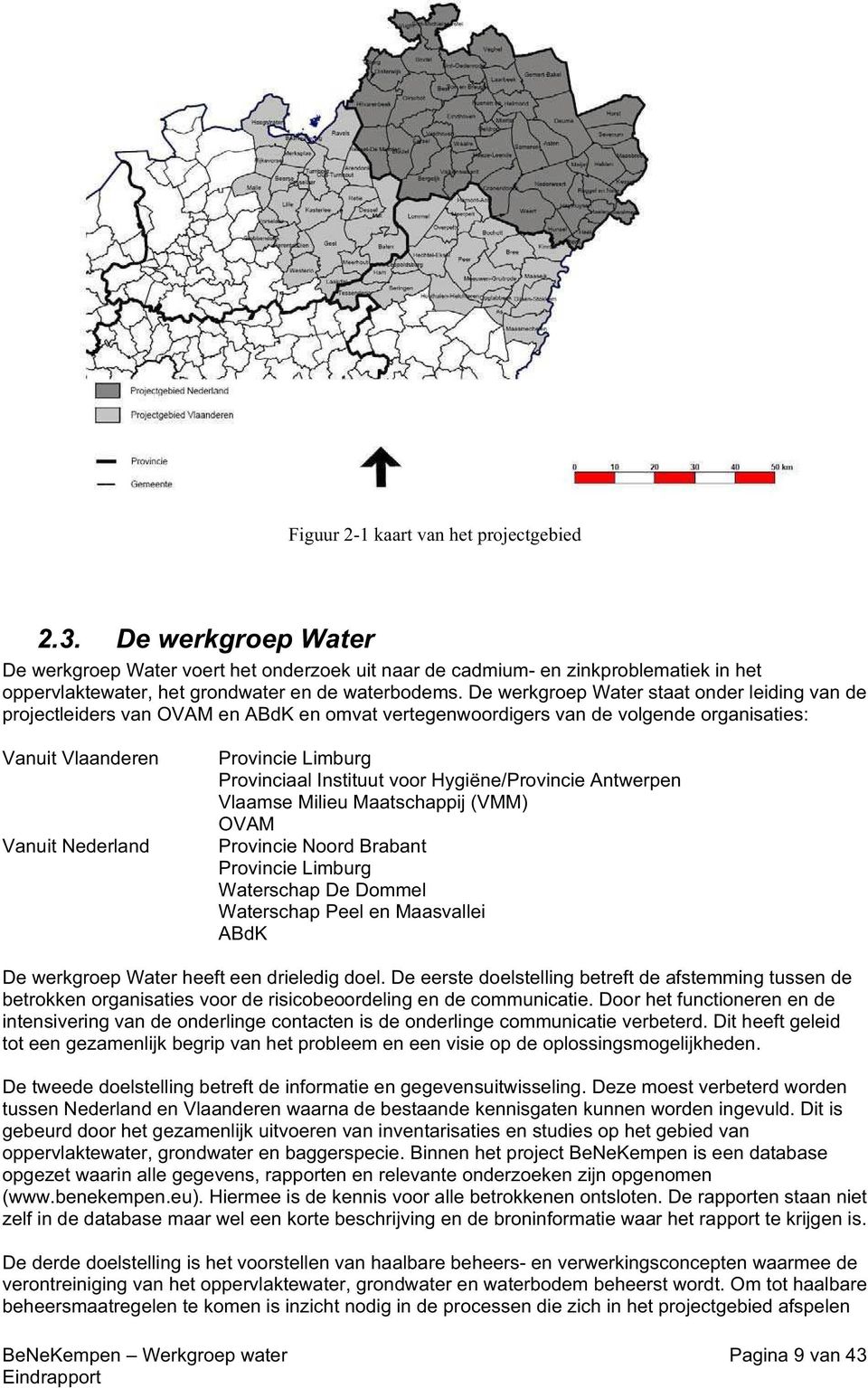 De werkgroep Water staat onder leiding van de projectleiders van OVAM en ABdK en omvat vertegenwoordigers van de volgende organisaties: Vanuit Vlaanderen Vanuit Nederland Provincie Limburg