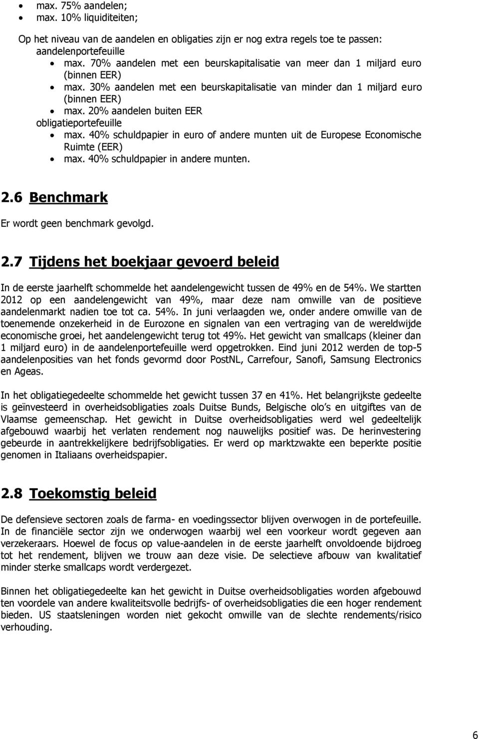 20% aandelen buiten EER obligatieportefeuille max. 40% schuldpapier in euro of andere munten uit de Europese Economische Ruimte (EER) max. 40% schuldpapier in andere munten. 2.