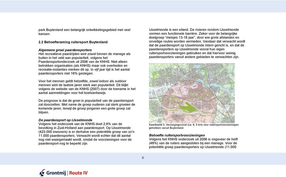 Paardensportonderzoek uit 2006 van de KNHS. Niet alleen betrokken organisaties (als KNHS) maar ook overheden en recreatie-instanties merken dit op.