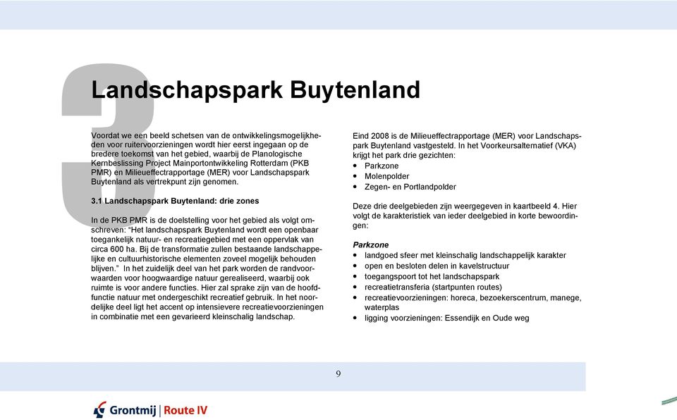 1 Landschapspark Buytenland: drie zones In de PKB PMR is de doelstelling voor het gebied als volgt omschreven: Het landschapspark Buytenland wordt een openbaar toegankelijk natuur- en recreatiegebied