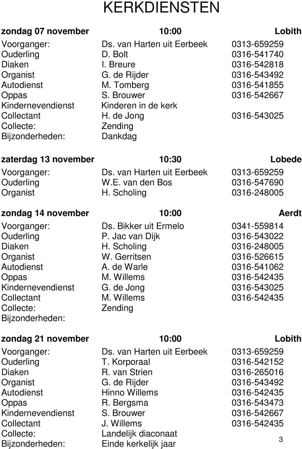 de Jong 0316-543025 Collecte: Zending Bijzonderheden: Dankdag zaterdag 13 november 10:30 Lobede Voorganger: Ds. van Harten uit Eerbeek 0313-659259 Ouderling W.E. van den Bos 0316-547690 Organist H.