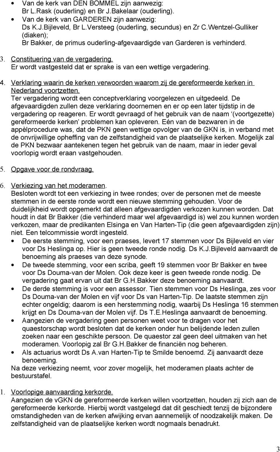 Er wordt vastgesteld dat er sprake is van een wettige vergadering. 4. Verklaring waarin de kerken verwoorden waarom zij de gereformeerde kerken in Nederland voortzetten.