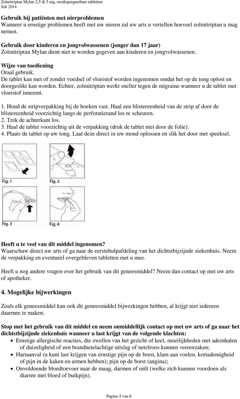 De tablet kan met of zonder voedsel of vloeistof worden ingenomen omdat het op de tong oplost en doorgeslikt kan worden.