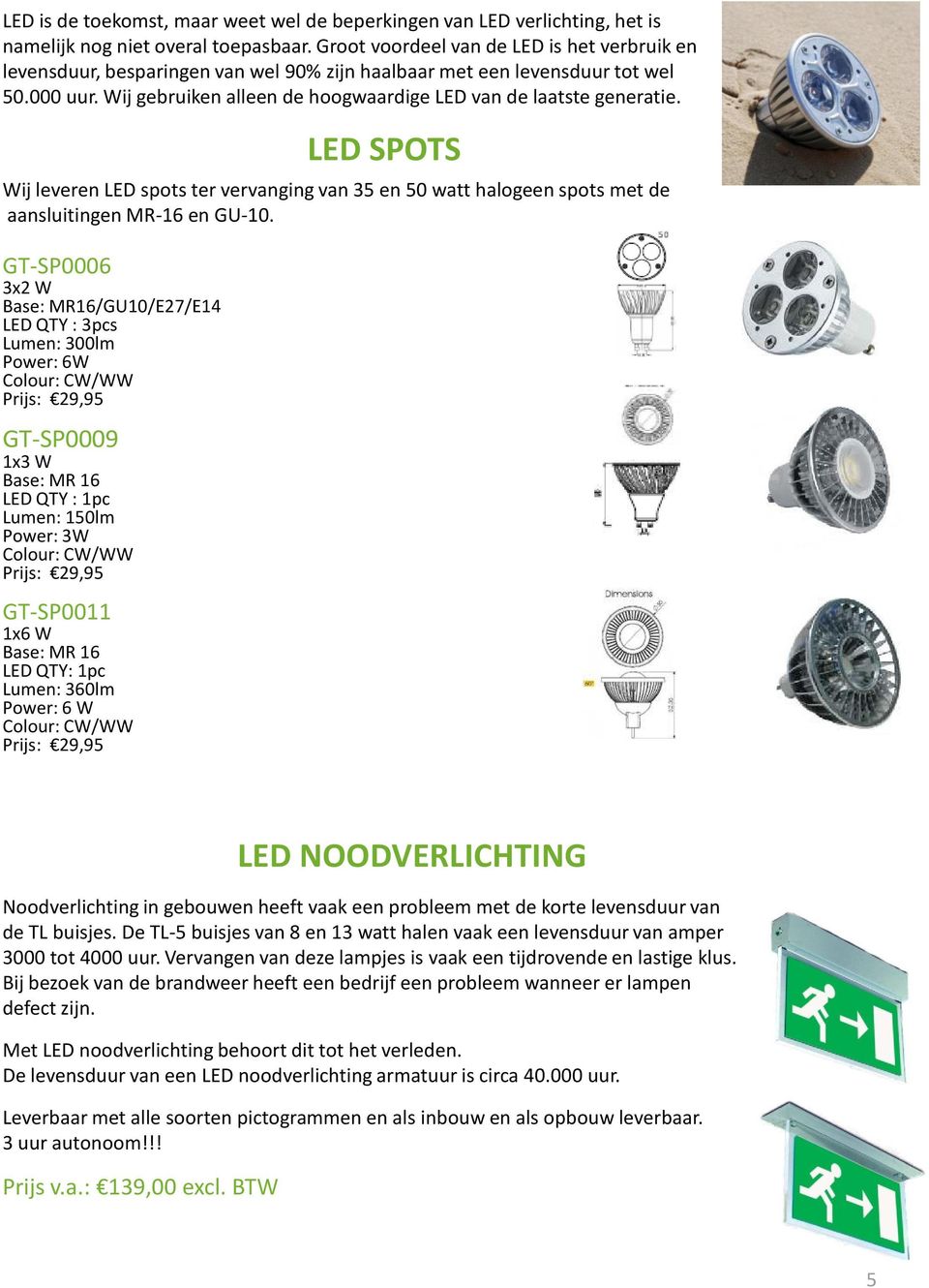 LED SPOTS Wij leveren LED spots ter vervanging van 35 en 50 watt halogeen spots met de aansluitingen MR-16 en GU-10.