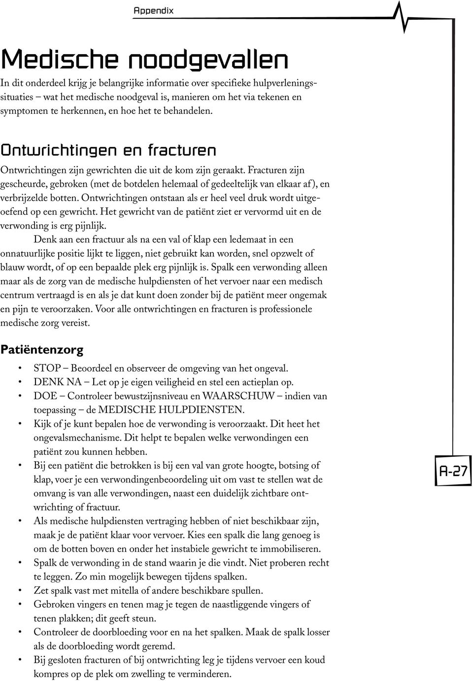 Fracturen zijn gescheurde, gebroken (met de botdelen helemaal of gedeeltelijk van elkaar af ), en verbrijzelde botten. Ontwrichtingen ontstaan als er heel veel druk wordt uitgeoefend op een gewricht.