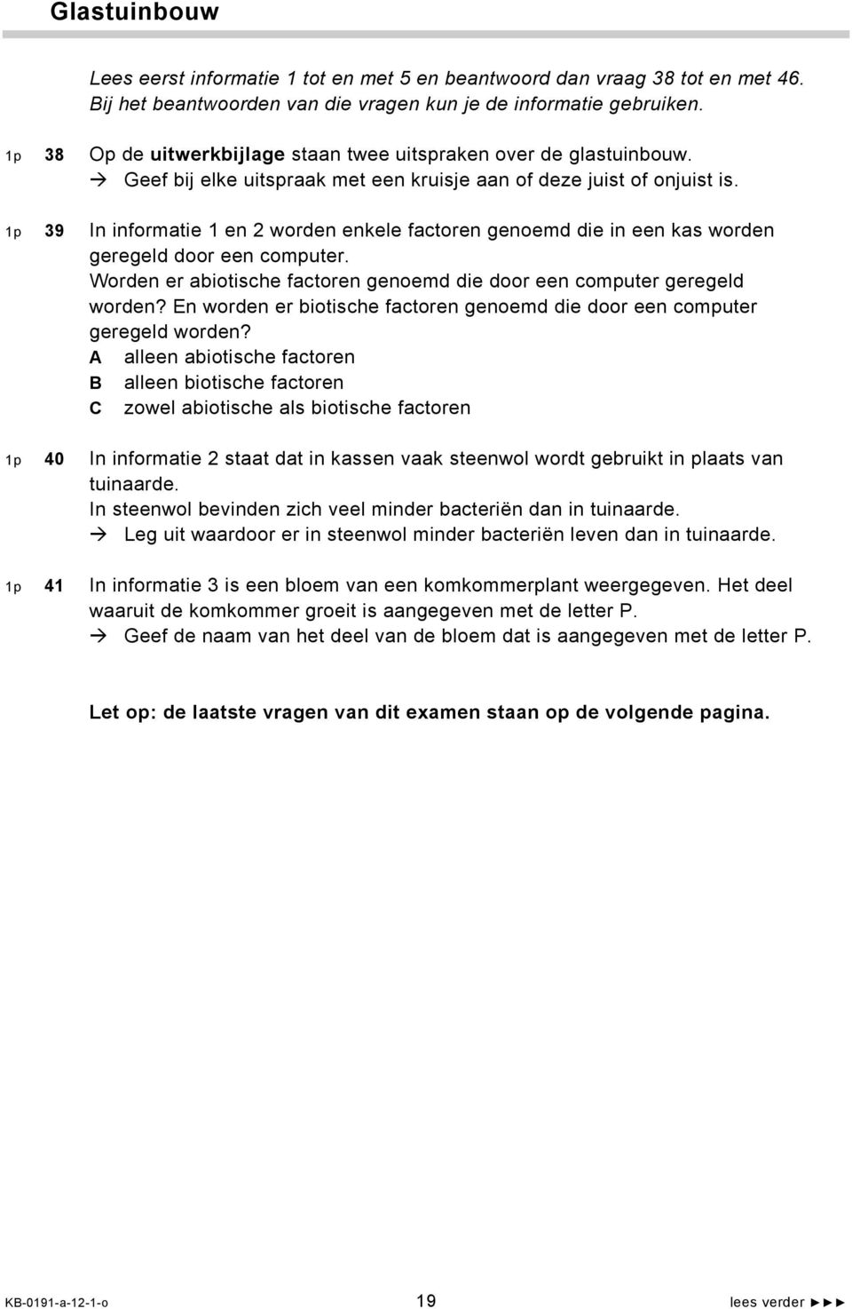 1p 39 In informatie 1 en 2 worden enkele factoren genoemd die in een kas worden geregeld door een computer. Worden er abiotische factoren genoemd die door een computer geregeld worden?