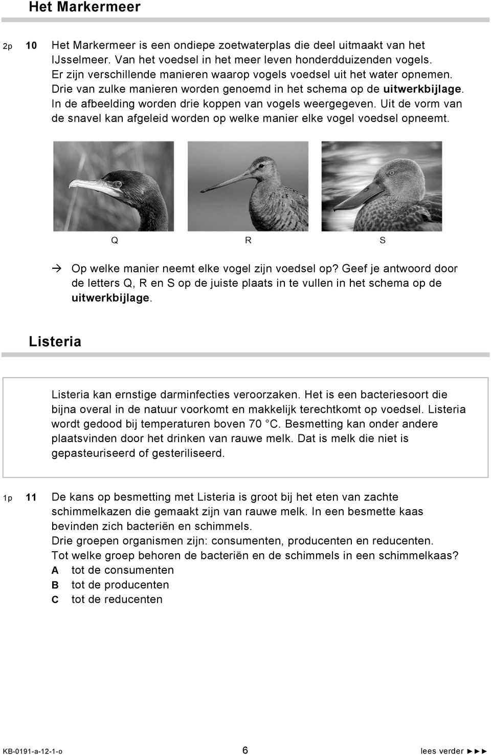 In de afbeelding worden drie koppen van vogels weergegeven. Uit de vorm van de snavel kan afgeleid worden op welke manier elke vogel voedsel opneemt. Op welke manier neemt elke vogel zijn voedsel op?