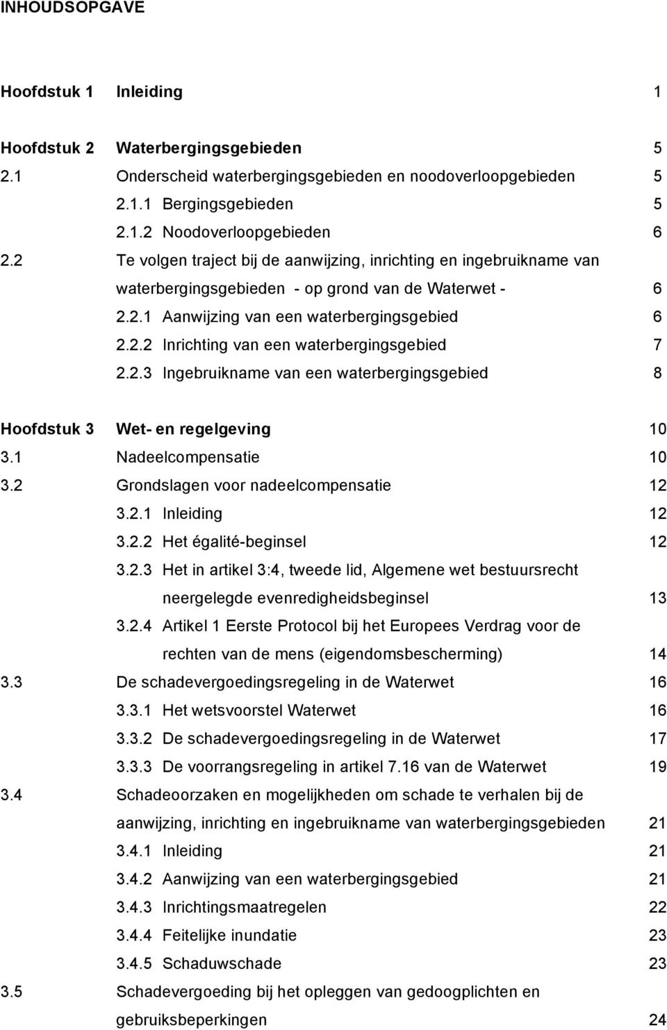 2.3 Ingebruikname van een waterbergingsgebied 8 Hoofdstuk 3 Wet- en regelgeving 10 3.1 Nadeelcompensatie 10 3.2 Grondslagen voor nadeelcompensatie 12 3.2.1 Inleiding 12 3.2.2 Het égalité-beginsel 12 3.