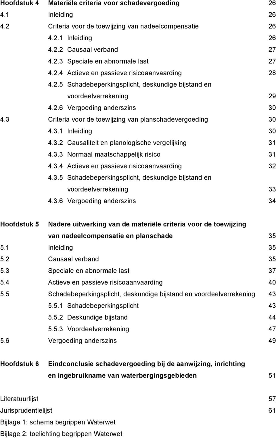 3 Criteria voor de toewijzing van planschadevergoeding 30 4.3.1 Inleiding 30 4.3.2 Causaliteit en planologische vergelijking 31 4.3.3 Normaal maatschappelijk risico 31 4.3.4 Actieve en passieve risicoaanvaarding 32 4.