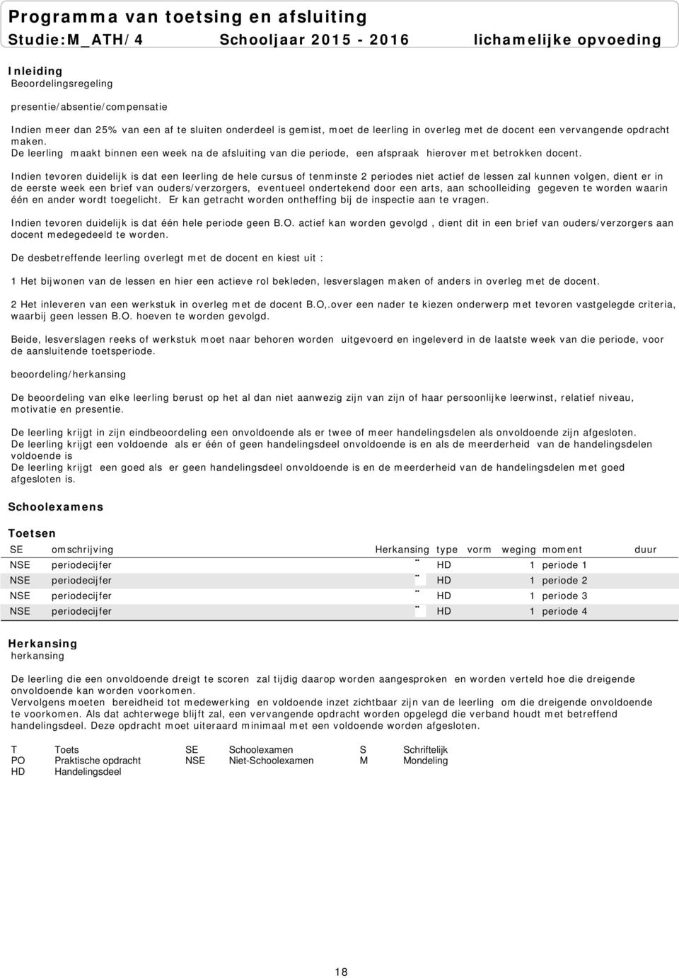 Indien tevoren duidelijk is dat een leerling de hele cursus of tenminste 2 periodes niet actief de lessen zal kunnen volgen, dient er in de eerste week een brief van ouders/verzorgers, eventueel