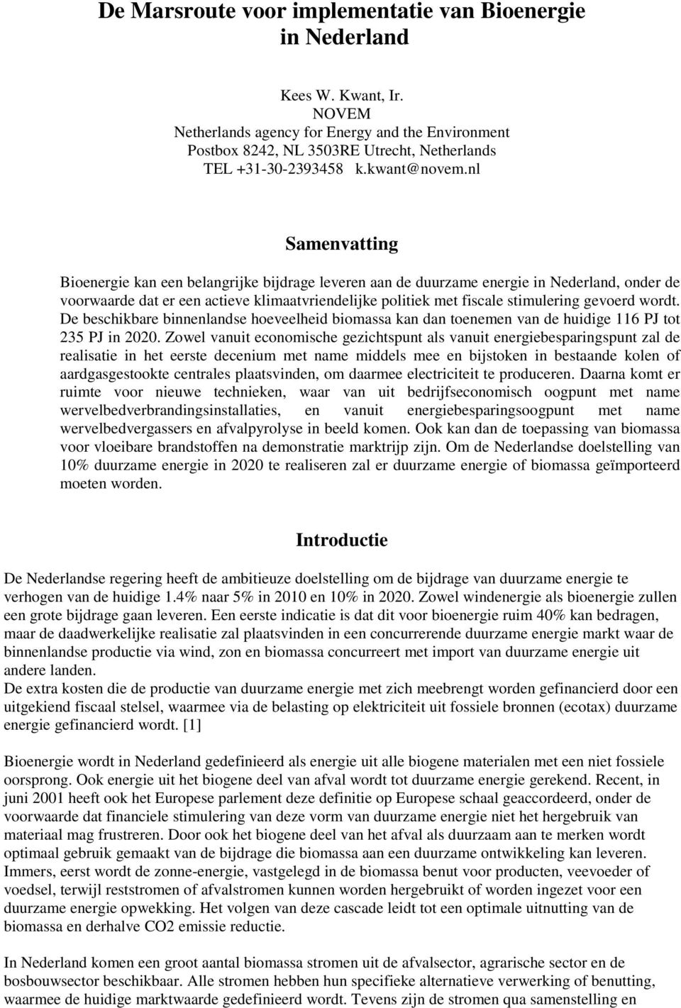 nl Samenvatting Bioenergie kan een belangrijke bijdrage leveren aan de duurzame energie in Nederland, onder de voorwaarde dat er een actieve klimaatvriendelijke politiek met fiscale stimulering