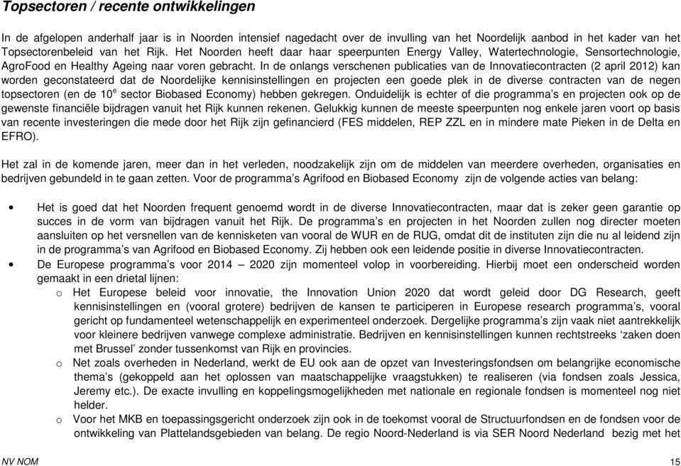 In de onlangs verschenen publicaties van de Innovatiecontracten (2 april 2012) kan worden geconstateerd dat de Noordelijke kennisinstellingen en projecten een goede plek in de diverse contracten van