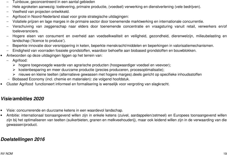 Verschuiving van zeggenschap naar elders door toenemende concentratie en vraagsturing vanuit retail, verwerkers en/of toeleveranciers.