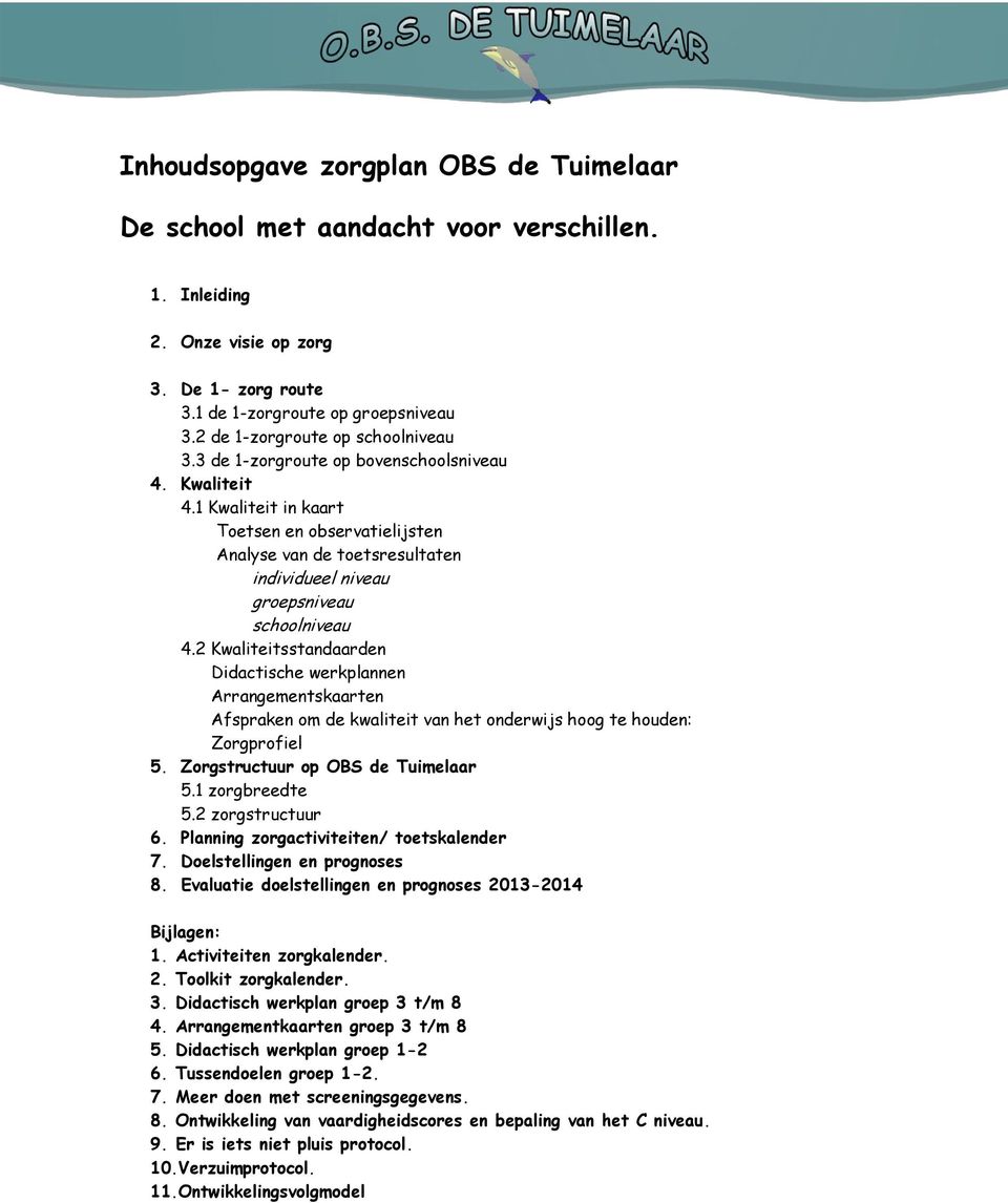 1 Kwaliteit in kaart Toetsen en observatielijsten Analyse van de toetsresultaten individueel niveau groepsniveau schoolniveau 4.