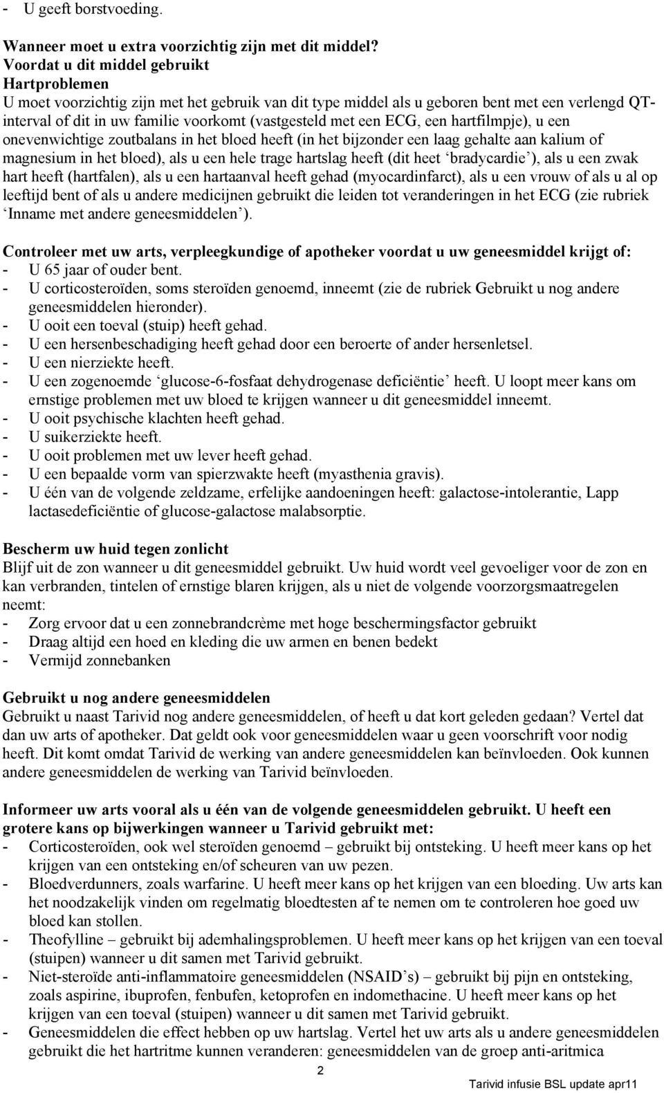 een ECG, een hartfilmpje), u een onevenwichtige zoutbalans in het bloed heeft (in het bijzonder een laag gehalte aan kalium of magnesium in het bloed), als u een hele trage hartslag heeft (dit heet