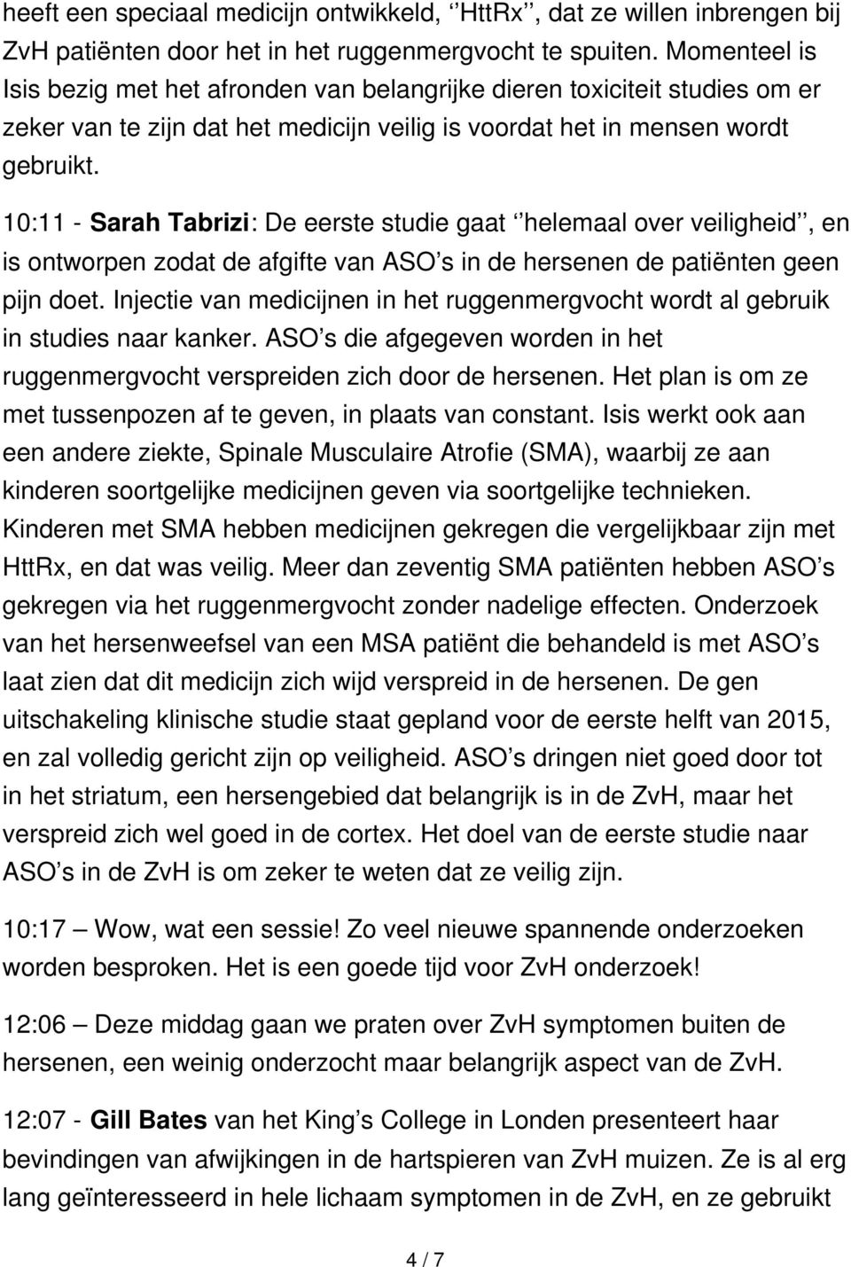 10:11 - Sarah Tabrizi: De eerste studie gaat helemaal over veiligheid, en is ontworpen zodat de afgifte van ASO s in de hersenen de patiënten geen pijn doet.