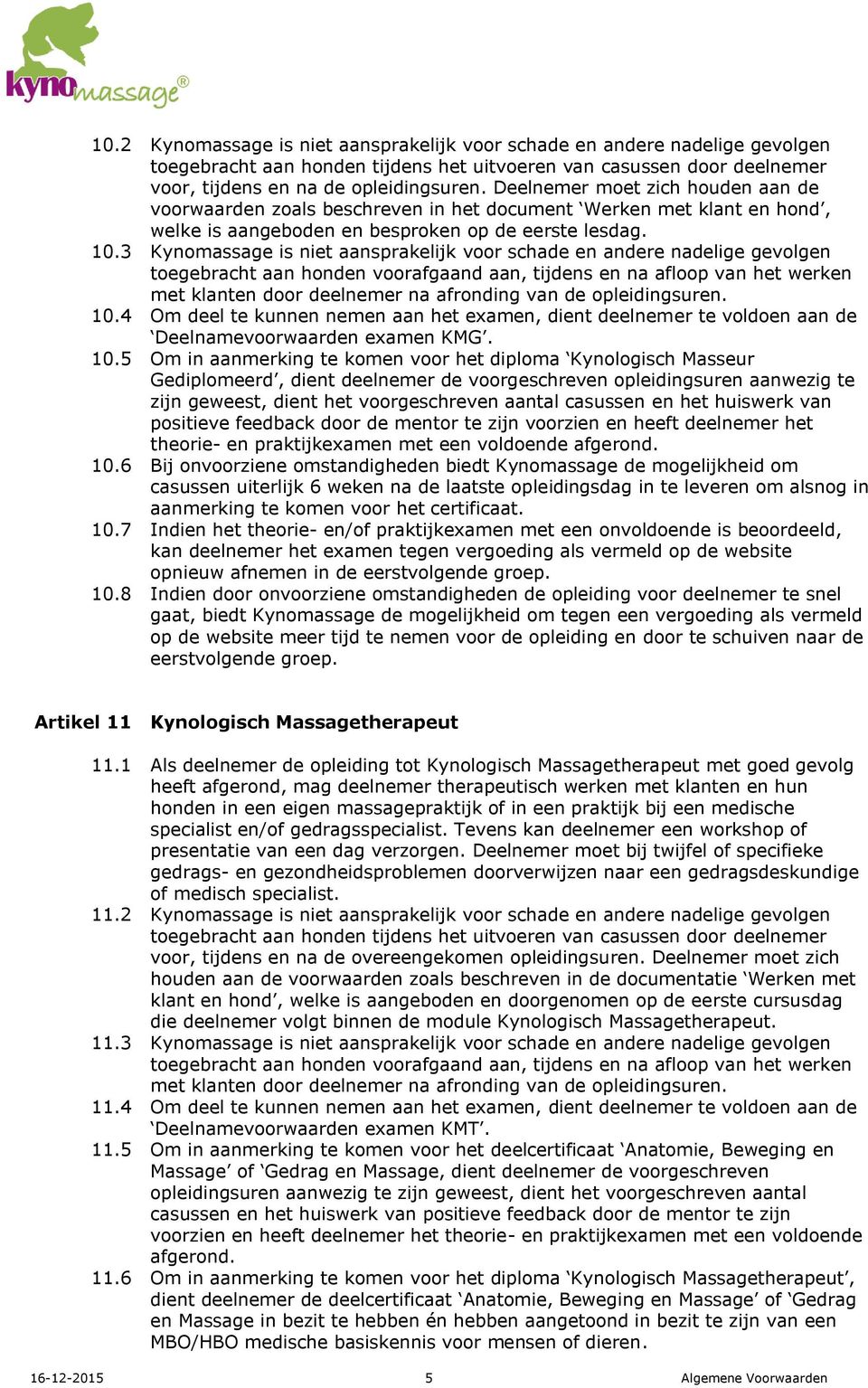 toegebracht aan honden voorafgaand aan, tijdens en na afloop van het werken met klanten door deelnemer na afronding van de opleidingsuren.