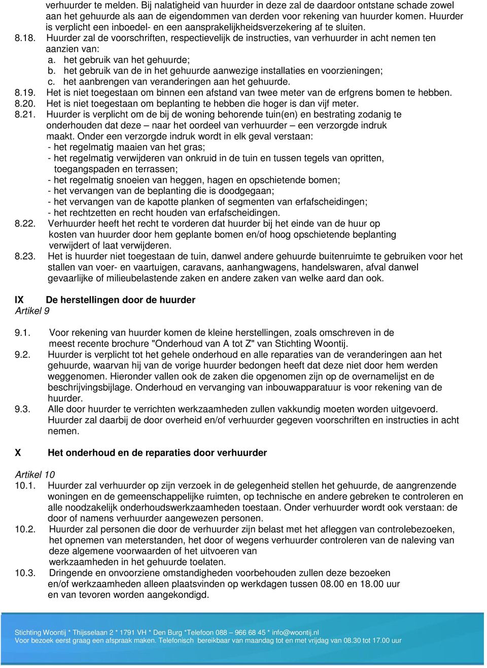 Huurder zal de voorschriften, respectievelijk de instructies, van verhuurder in acht nemen ten aanzien van: a. het gebruik van het gehuurde; b.