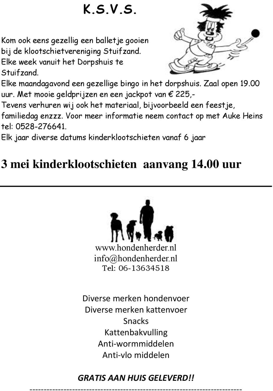 Voor meer informatie neem contact op met Auke Heins tel: 0528-276641. Elk jaar diverse datums kinderklootschieten vanaf 6 jaar 3 mei kinderklootschieten aanvang 14.00 uur www.hondenherder.