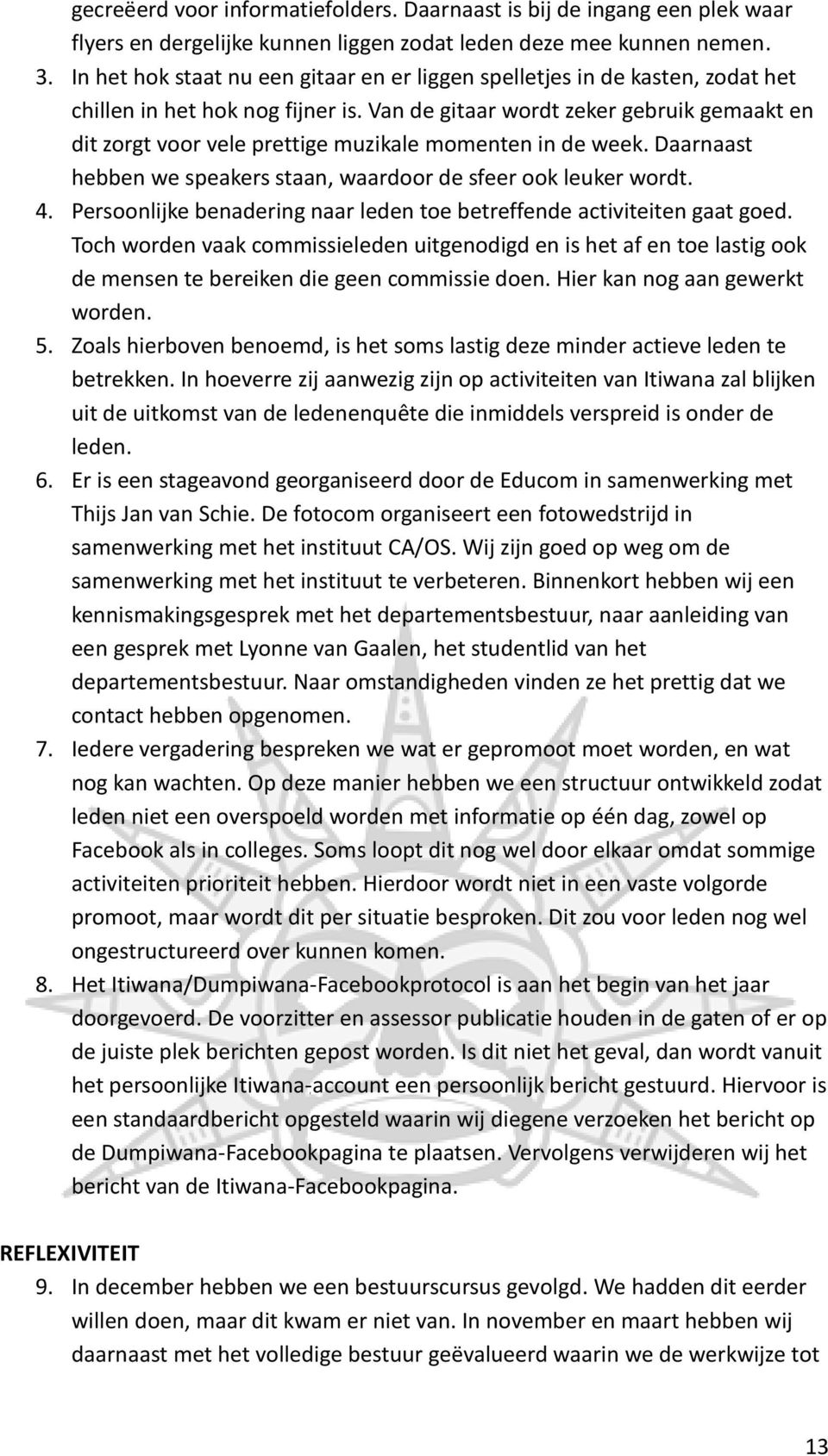 Van de gitaar wordt zeker gebruik gemaakt en dit zorgt voor vele prettige muzikale momenten in de week. Daarnaast hebben we speakers staan, waardoor de sfeer ook leuker wordt. 4.