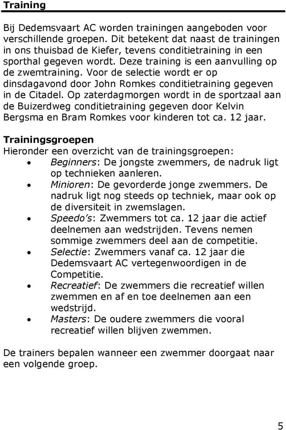 Voor de selectie wordt er op dinsdagavond door John Romkes conditietraining gegeven in de Citadel.