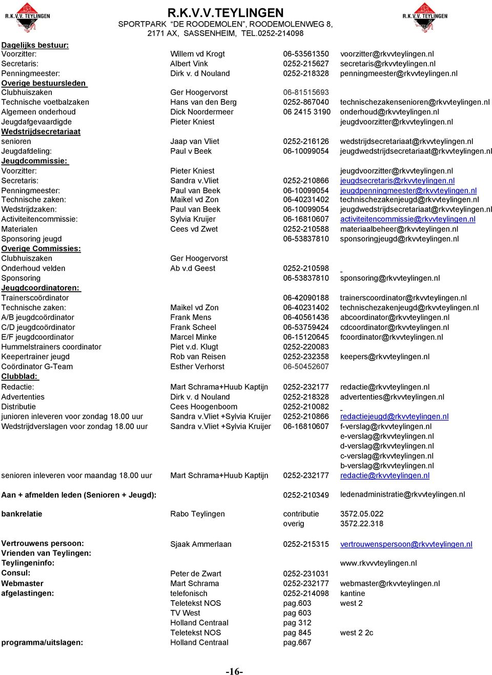 nl Overige bestuursleden Clubhuiszaken Ger Hoogervorst 06-81515693 Technische voetbalzaken Hans van den Berg 0252-867040 technischezakensenioren@rkvvteylingen.
