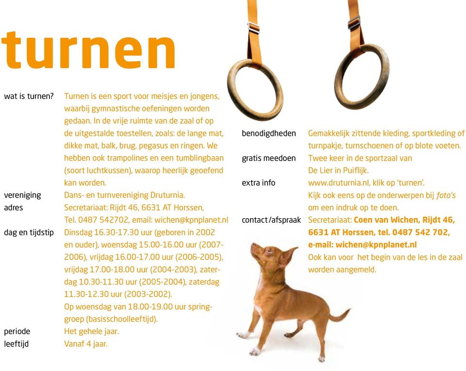 We hebben ook trampolines en een tumblingbaan (soort luchtkussen), waarop heerlijk geoefend kan worden. vereniging Dans- en turnvereniging Druturnia. Secretariaat: Rijdt 46, 6631 AT Horssen, Tel.