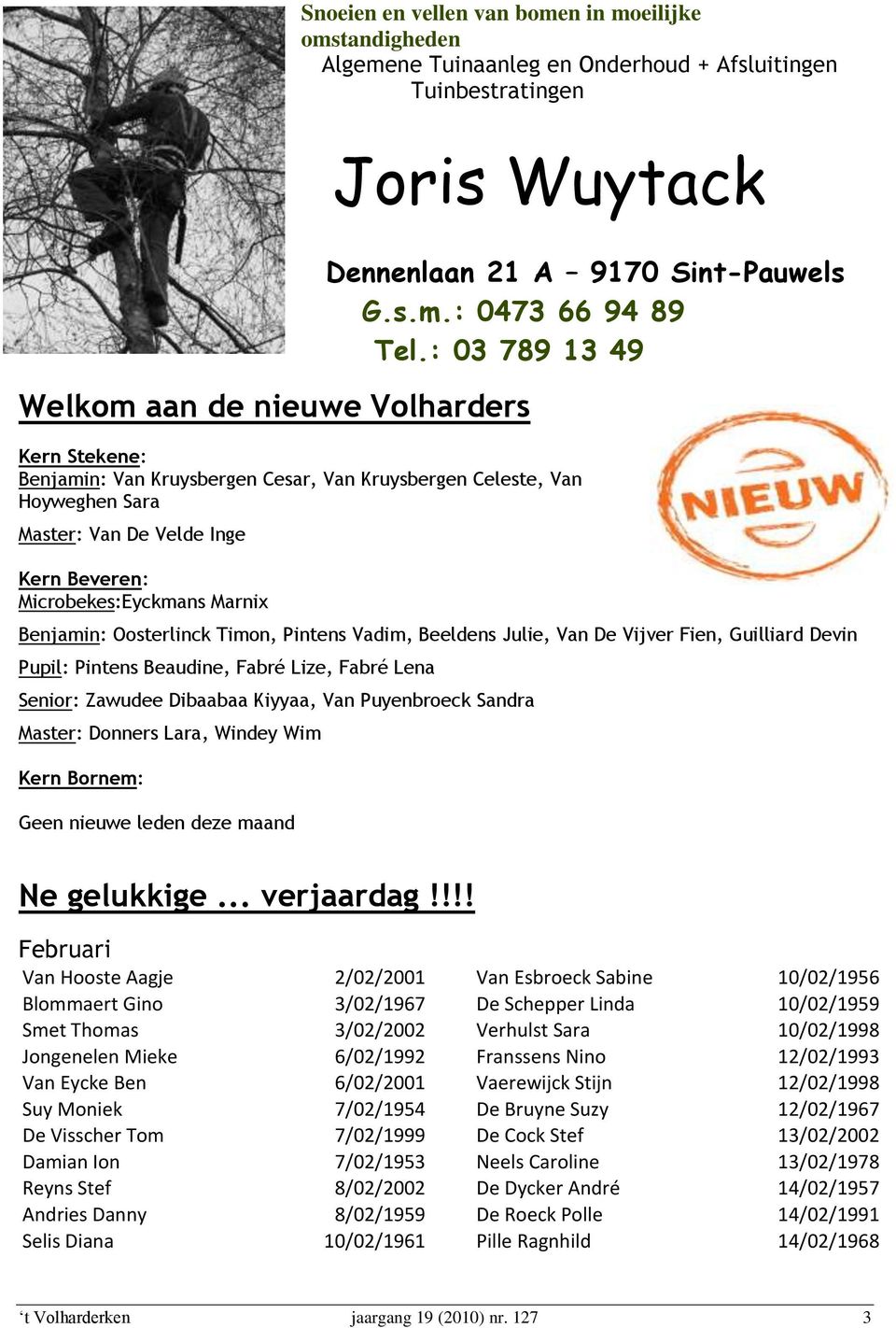 : 03 789 13 49 Kern Stekene: Benjamin: Van Kruysbergen Cesar, Van Kruysbergen Celeste, Van Hoyweghen Sara Master: Van De Velde Inge Kern Beveren: Microbekes:Eyckmans Marnix Benjamin: Oosterlinck