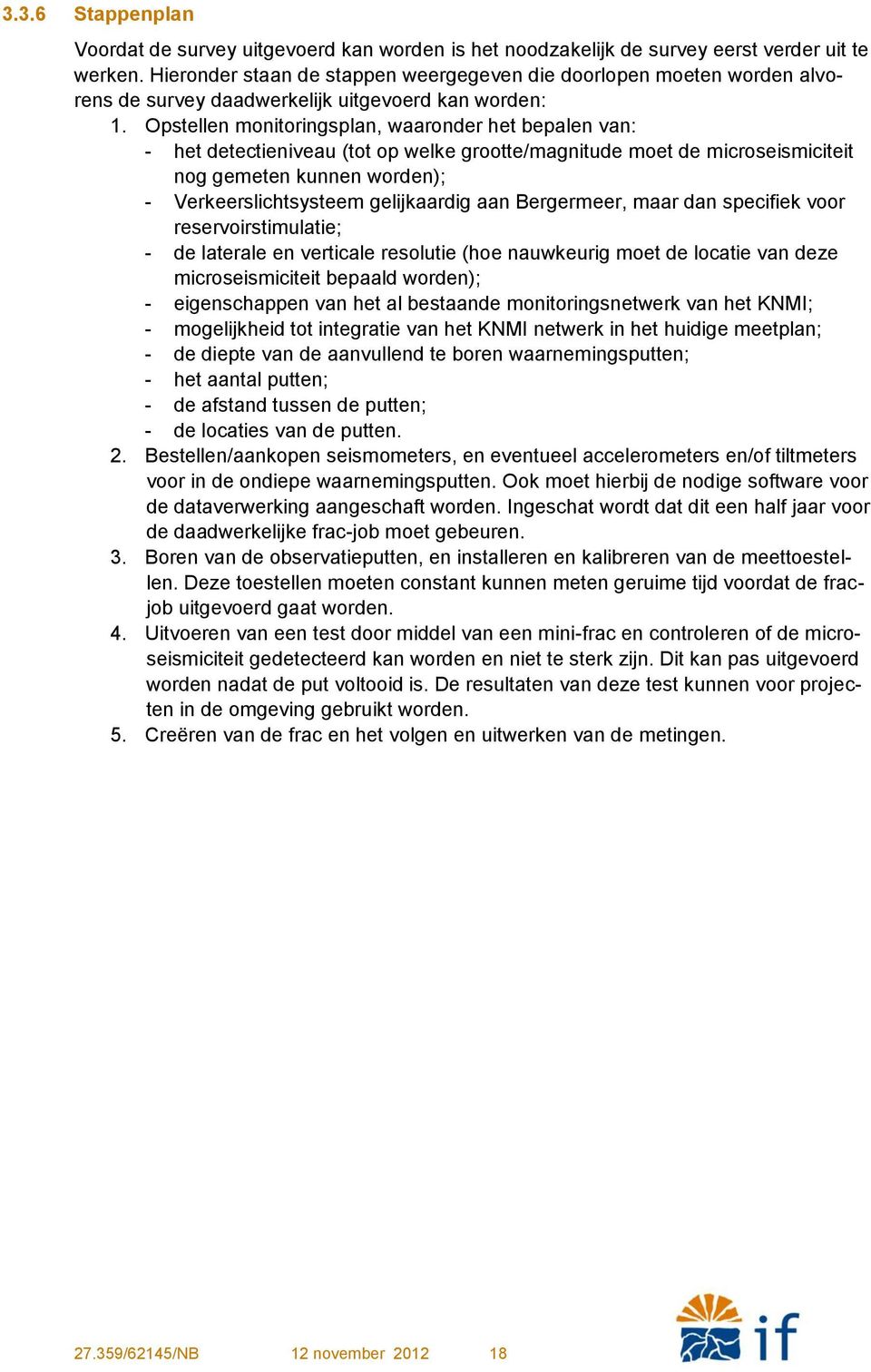 Opstellen monitoringsplan, waaronder het bepalen van: - het detectieniveau (tot op welke grootte/magnitude moet de microseismiciteit nog gemeten kunnen worden); - Verkeerslichtsysteem gelijkaardig