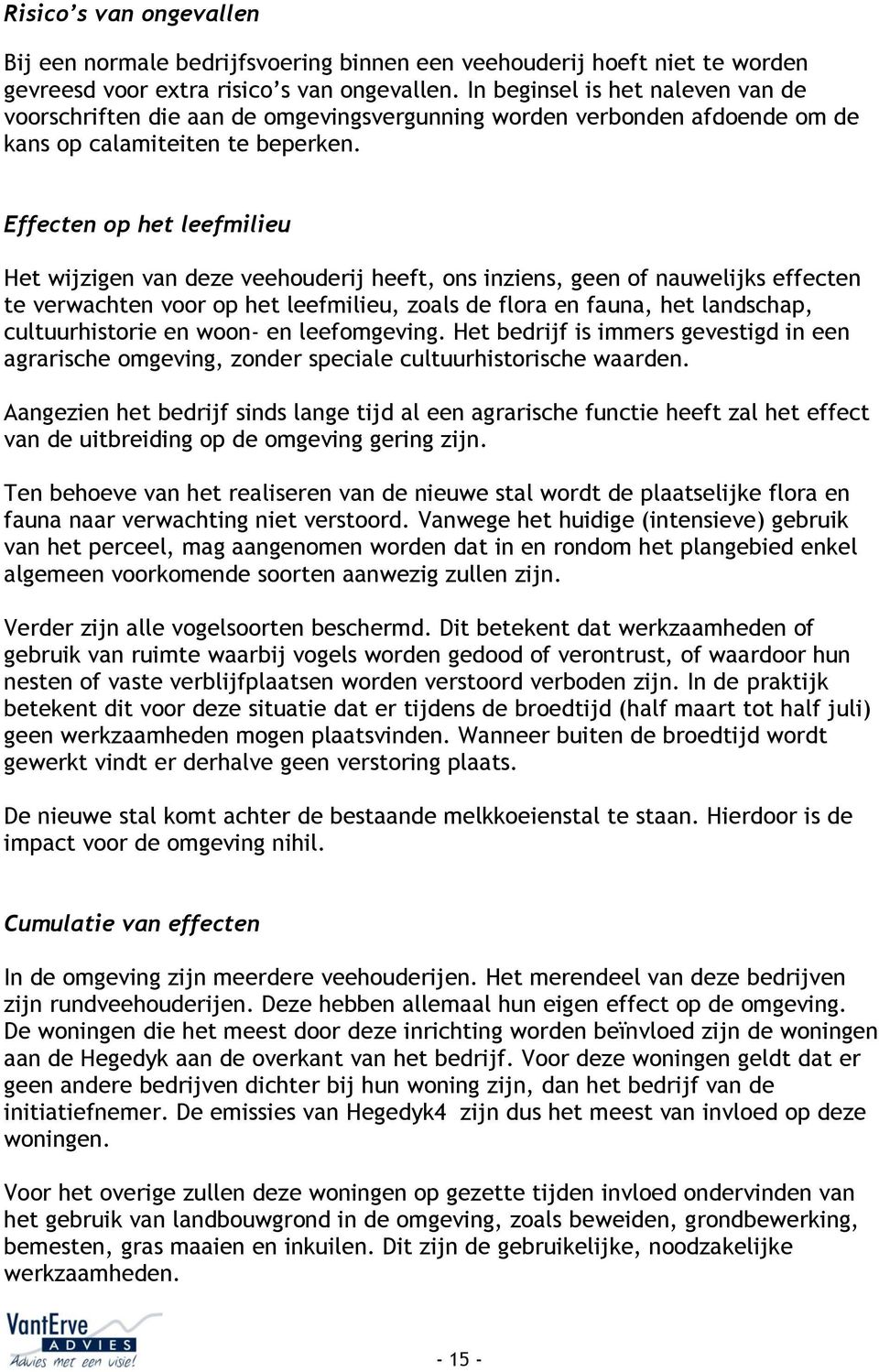 Effecten op het leefmilieu Het wijzigen van deze veehouderij heeft, ons inziens, geen of nauwelijks effecten te verwachten voor op het leefmilieu, zoals de flora en fauna, het landschap,