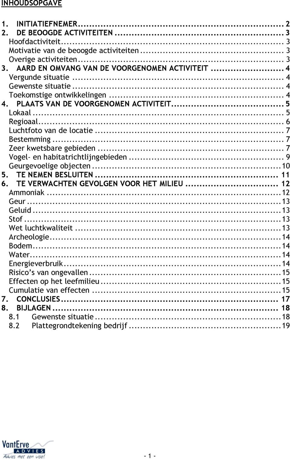 .. 6 Luchtfoto van de locatie... 7 Bestemming... 7 Zeer kwetsbare gebieden... 7 Vogel- en habitatrichtlijngebieden... 9 Geurgevoelige objecten... 10 5. TE NEMEN BESLUITEN... 11 6.